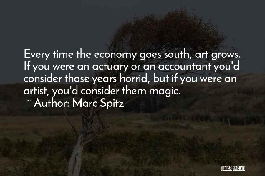 Marc Spitz Quotes: Every Time The Economy Goes South, Art Grows. If You Were An Actuary Or An Accountant You'd Consider Those Years