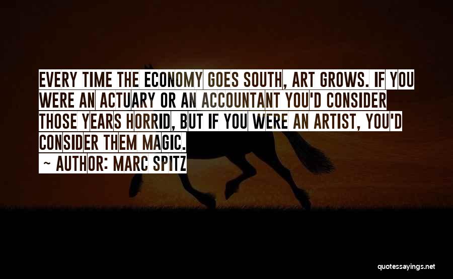 Marc Spitz Quotes: Every Time The Economy Goes South, Art Grows. If You Were An Actuary Or An Accountant You'd Consider Those Years
