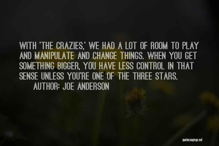 Joe Anderson Quotes: With 'the Crazies,' We Had A Lot Of Room To Play And Manipulate And Change Things. When You Get Something