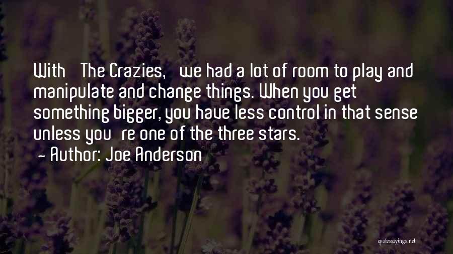 Joe Anderson Quotes: With 'the Crazies,' We Had A Lot Of Room To Play And Manipulate And Change Things. When You Get Something