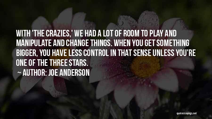 Joe Anderson Quotes: With 'the Crazies,' We Had A Lot Of Room To Play And Manipulate And Change Things. When You Get Something