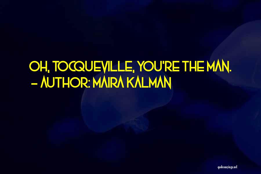 Maira Kalman Quotes: Oh, Tocqueville, You're The Man.