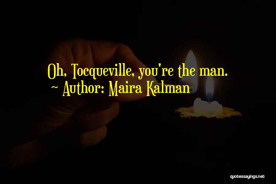 Maira Kalman Quotes: Oh, Tocqueville, You're The Man.