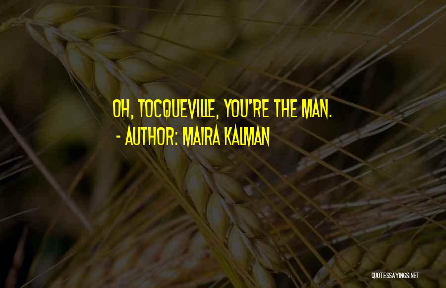 Maira Kalman Quotes: Oh, Tocqueville, You're The Man.