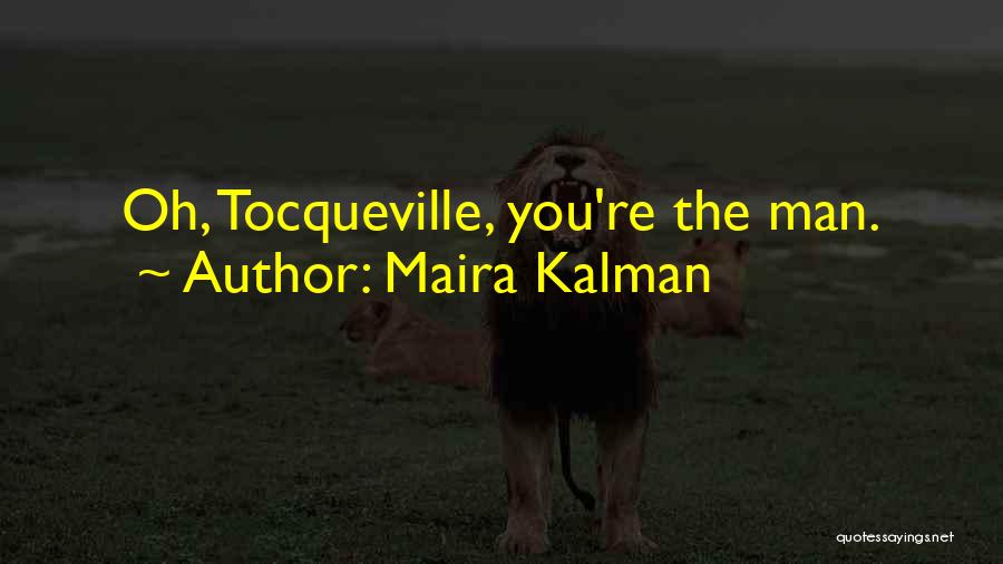 Maira Kalman Quotes: Oh, Tocqueville, You're The Man.