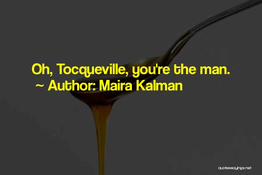 Maira Kalman Quotes: Oh, Tocqueville, You're The Man.