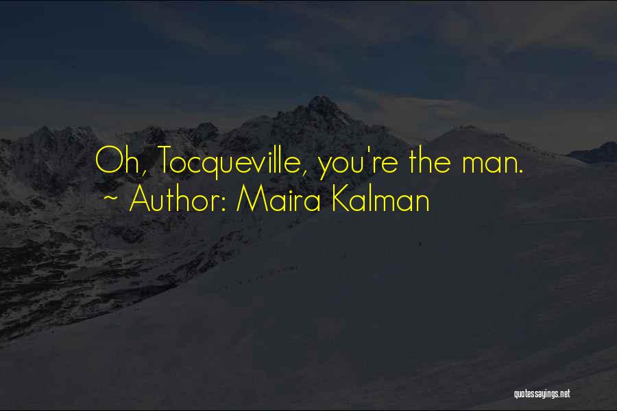 Maira Kalman Quotes: Oh, Tocqueville, You're The Man.