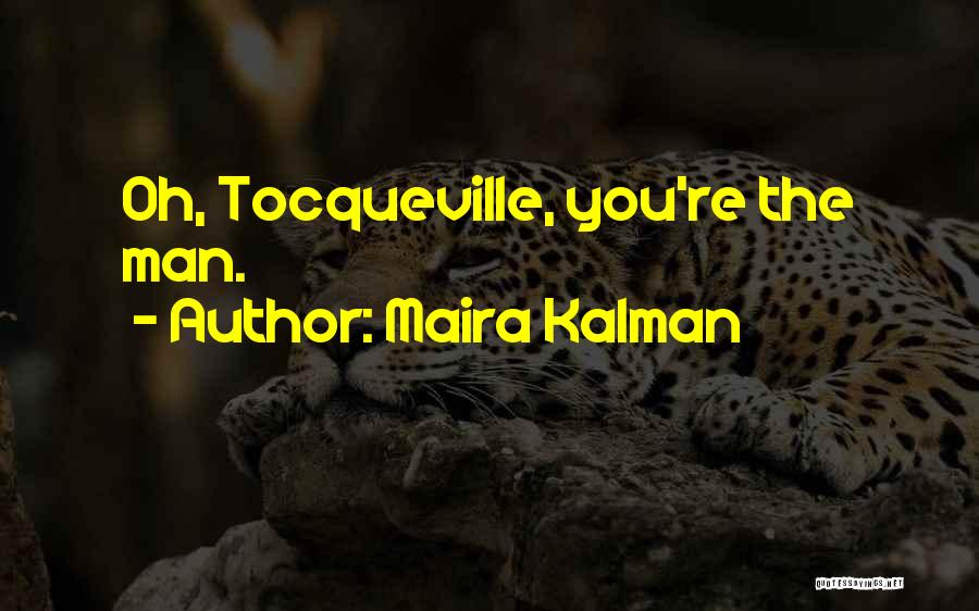 Maira Kalman Quotes: Oh, Tocqueville, You're The Man.