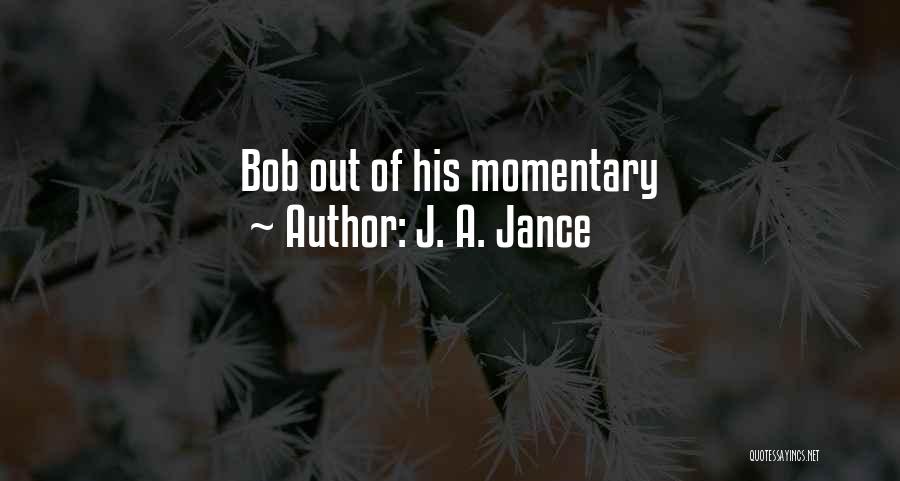 J. A. Jance Quotes: Bob Out Of His Momentary