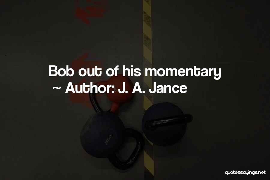 J. A. Jance Quotes: Bob Out Of His Momentary
