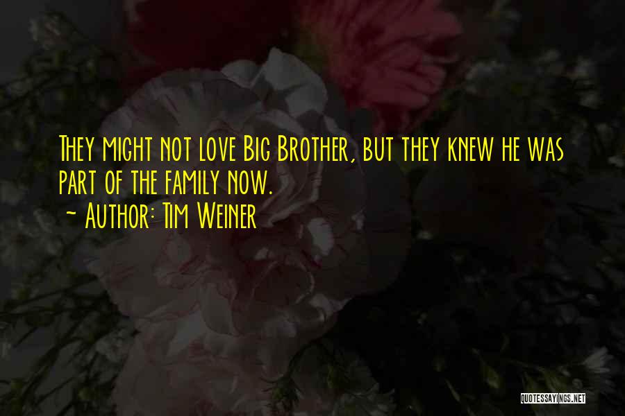 Tim Weiner Quotes: They Might Not Love Big Brother, But They Knew He Was Part Of The Family Now.