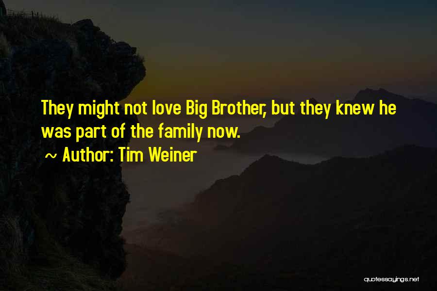 Tim Weiner Quotes: They Might Not Love Big Brother, But They Knew He Was Part Of The Family Now.