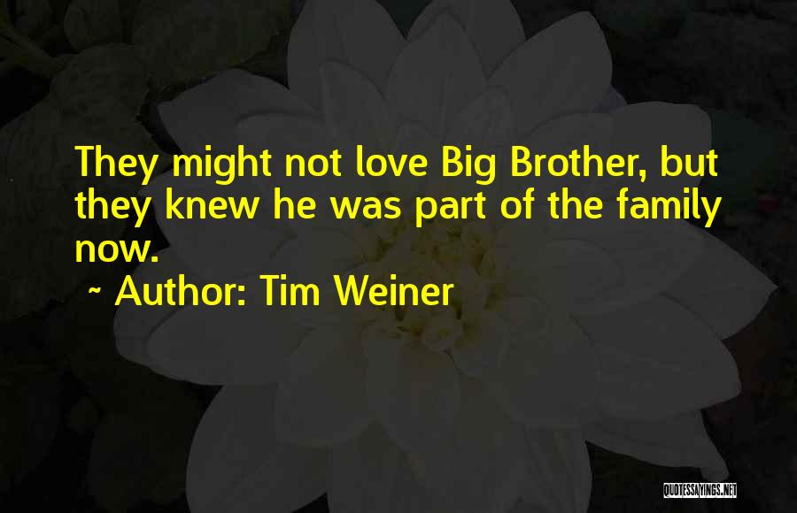 Tim Weiner Quotes: They Might Not Love Big Brother, But They Knew He Was Part Of The Family Now.