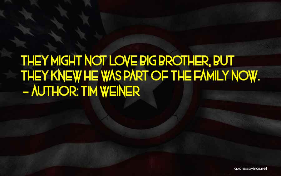 Tim Weiner Quotes: They Might Not Love Big Brother, But They Knew He Was Part Of The Family Now.