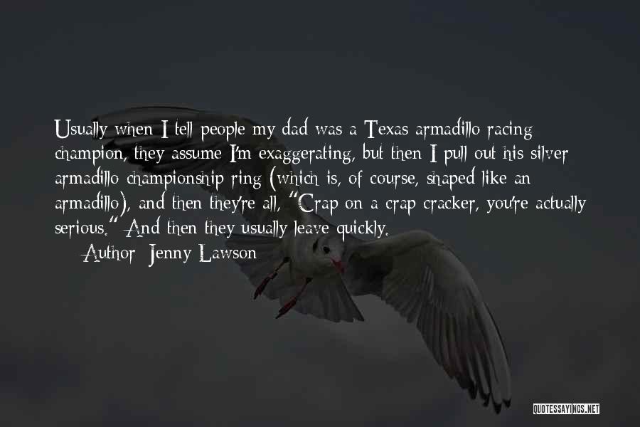 Jenny Lawson Quotes: Usually When I Tell People My Dad Was A Texas Armadillo Racing Champion, They Assume I'm Exaggerating, But Then I