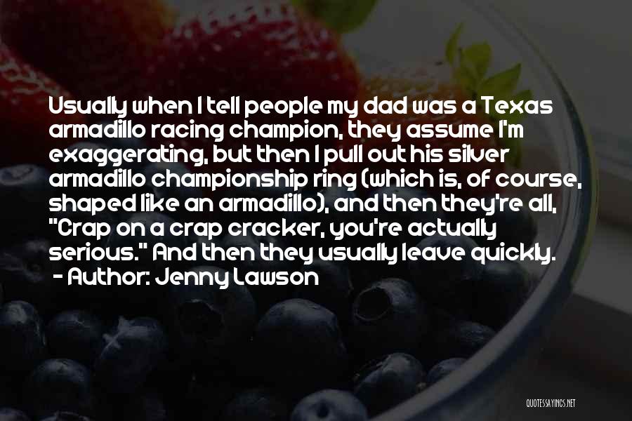 Jenny Lawson Quotes: Usually When I Tell People My Dad Was A Texas Armadillo Racing Champion, They Assume I'm Exaggerating, But Then I