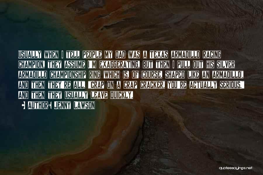 Jenny Lawson Quotes: Usually When I Tell People My Dad Was A Texas Armadillo Racing Champion, They Assume I'm Exaggerating, But Then I