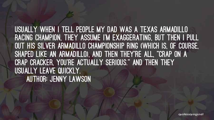 Jenny Lawson Quotes: Usually When I Tell People My Dad Was A Texas Armadillo Racing Champion, They Assume I'm Exaggerating, But Then I