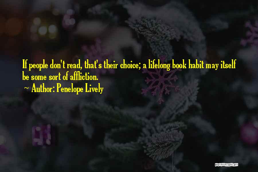 Penelope Lively Quotes: If People Don't Read, That's Their Choice; A Lifelong Book Habit May Itself Be Some Sort Of Affliction.