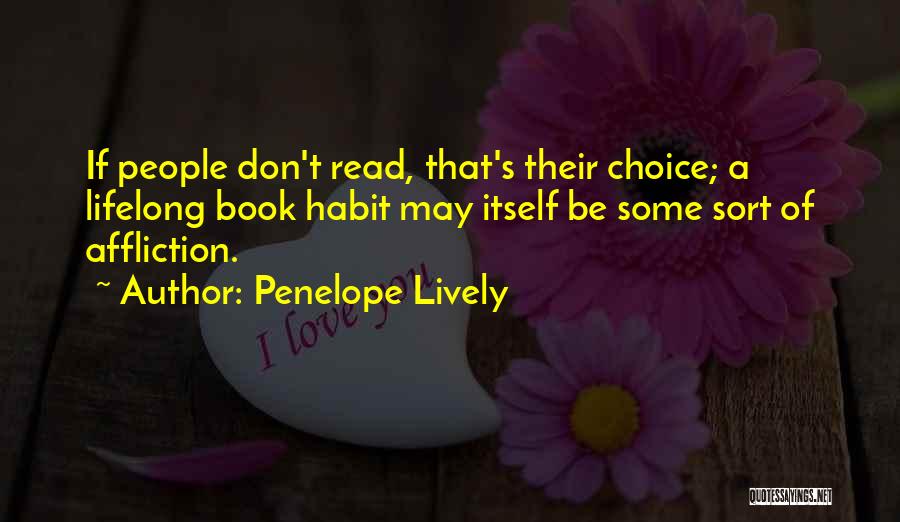 Penelope Lively Quotes: If People Don't Read, That's Their Choice; A Lifelong Book Habit May Itself Be Some Sort Of Affliction.