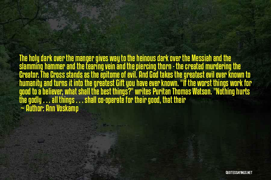 Ann Voskamp Quotes: The Holy Dark Over The Manger Gives Way To The Heinous Dark Over The Messiah And The Slamming Hammer And