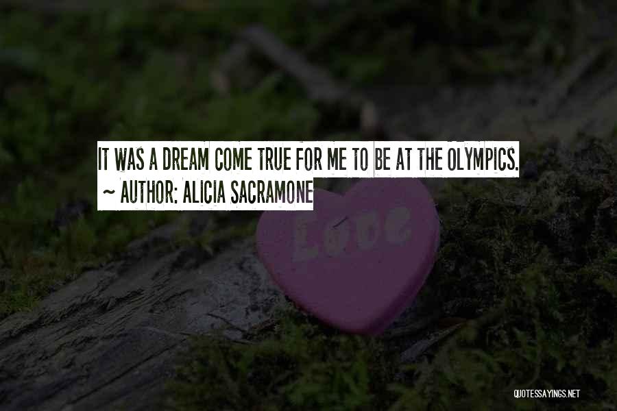 Alicia Sacramone Quotes: It Was A Dream Come True For Me To Be At The Olympics.