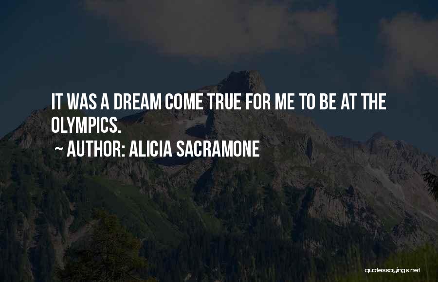 Alicia Sacramone Quotes: It Was A Dream Come True For Me To Be At The Olympics.