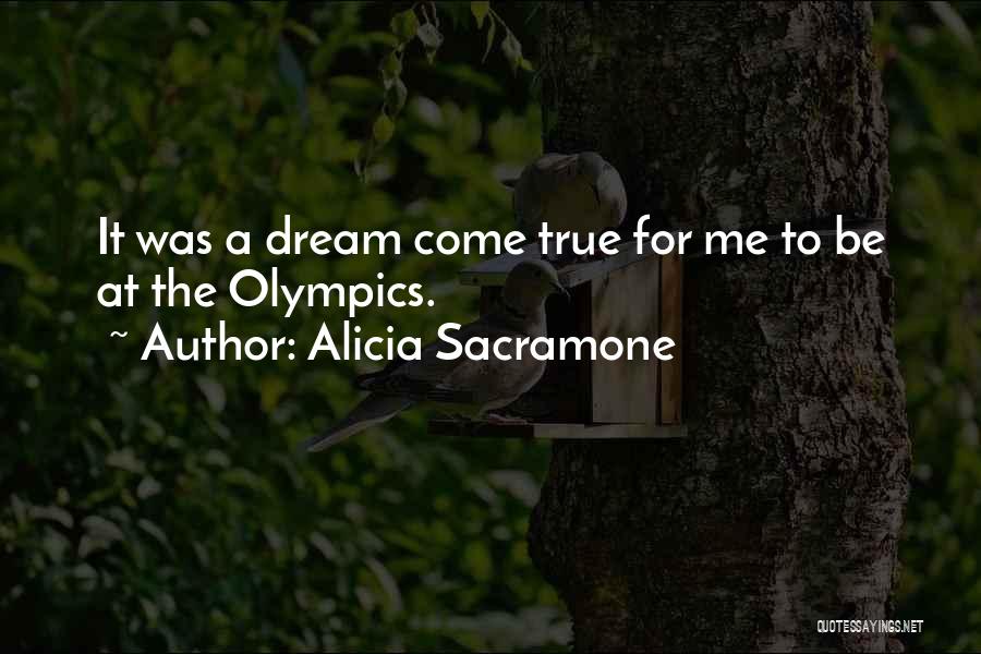 Alicia Sacramone Quotes: It Was A Dream Come True For Me To Be At The Olympics.