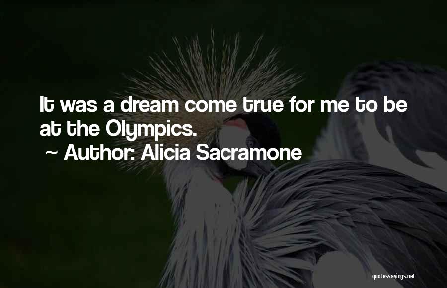 Alicia Sacramone Quotes: It Was A Dream Come True For Me To Be At The Olympics.