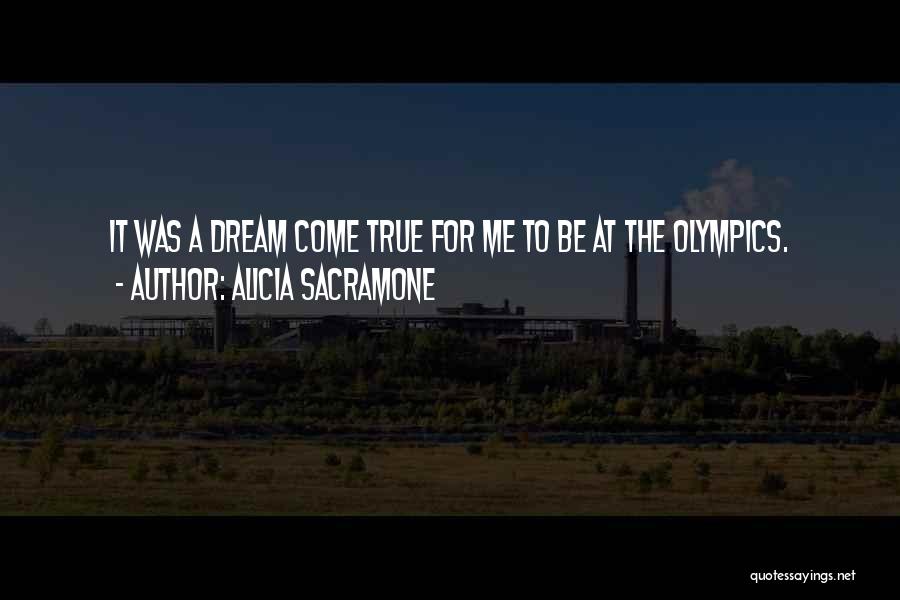 Alicia Sacramone Quotes: It Was A Dream Come True For Me To Be At The Olympics.