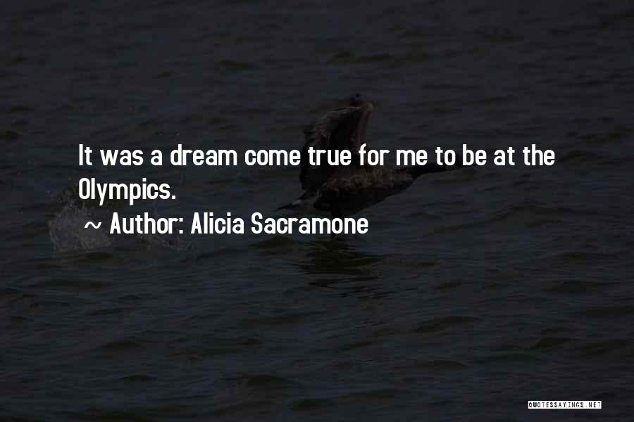 Alicia Sacramone Quotes: It Was A Dream Come True For Me To Be At The Olympics.