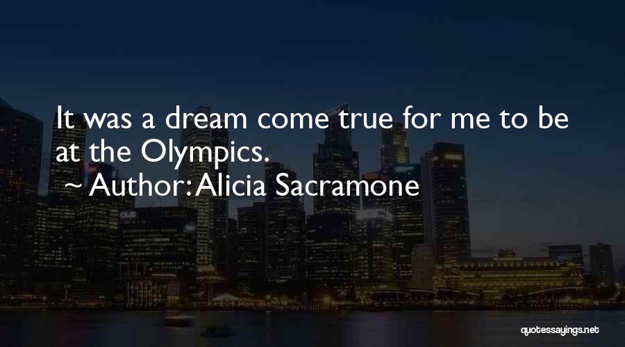 Alicia Sacramone Quotes: It Was A Dream Come True For Me To Be At The Olympics.
