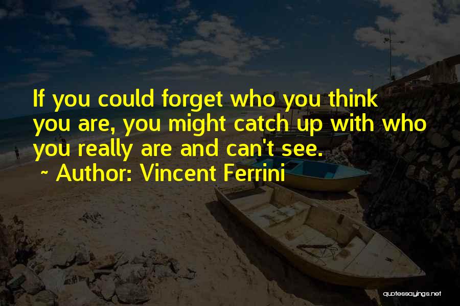 Vincent Ferrini Quotes: If You Could Forget Who You Think You Are, You Might Catch Up With Who You Really Are And Can't