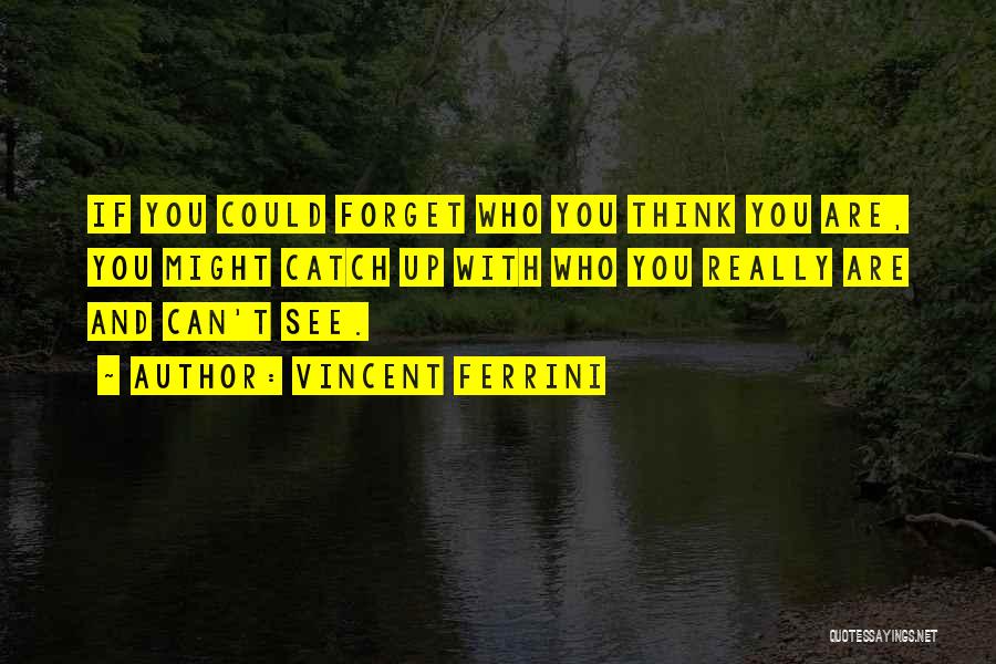 Vincent Ferrini Quotes: If You Could Forget Who You Think You Are, You Might Catch Up With Who You Really Are And Can't