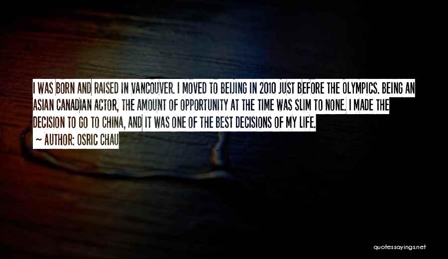 Osric Chau Quotes: I Was Born And Raised In Vancouver. I Moved To Beijing In 2010 Just Before The Olympics. Being An Asian