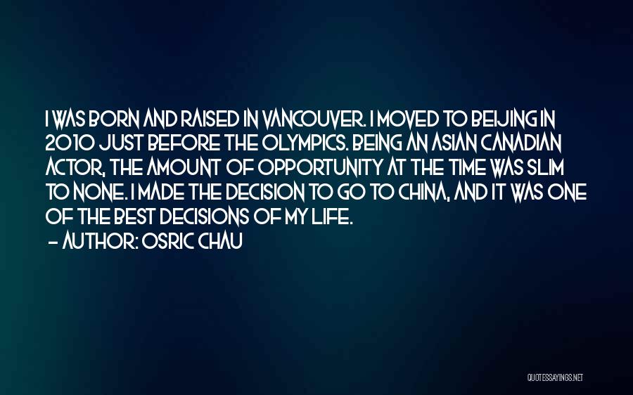 Osric Chau Quotes: I Was Born And Raised In Vancouver. I Moved To Beijing In 2010 Just Before The Olympics. Being An Asian