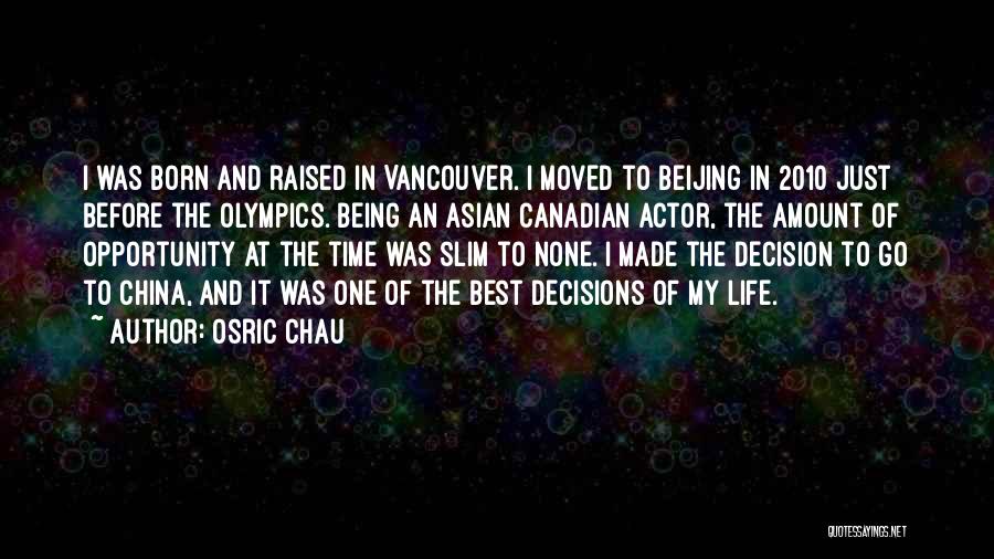 Osric Chau Quotes: I Was Born And Raised In Vancouver. I Moved To Beijing In 2010 Just Before The Olympics. Being An Asian