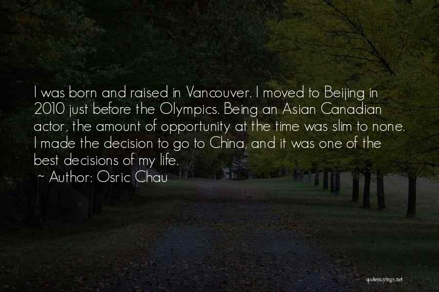 Osric Chau Quotes: I Was Born And Raised In Vancouver. I Moved To Beijing In 2010 Just Before The Olympics. Being An Asian