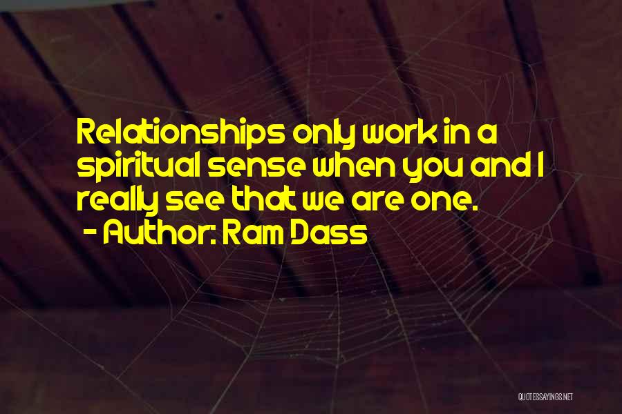 Ram Dass Quotes: Relationships Only Work In A Spiritual Sense When You And I Really See That We Are One.
