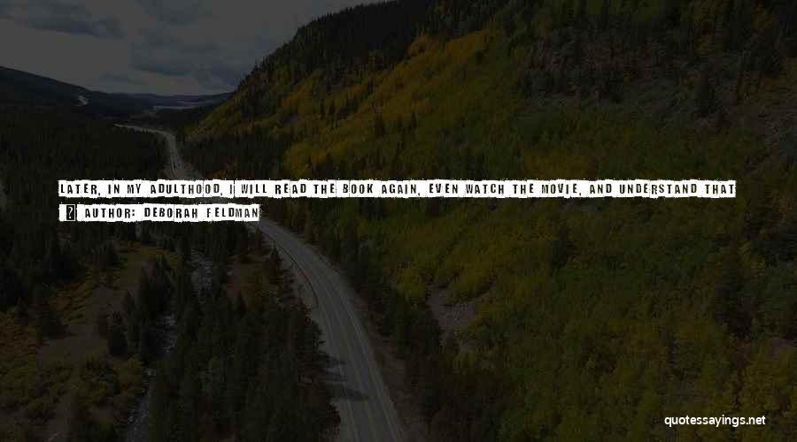 Deborah Feldman Quotes: Later, In My Adulthood, I Will Read The Book Again, Even Watch The Movie, And Understand That I Wasn't Equipped,