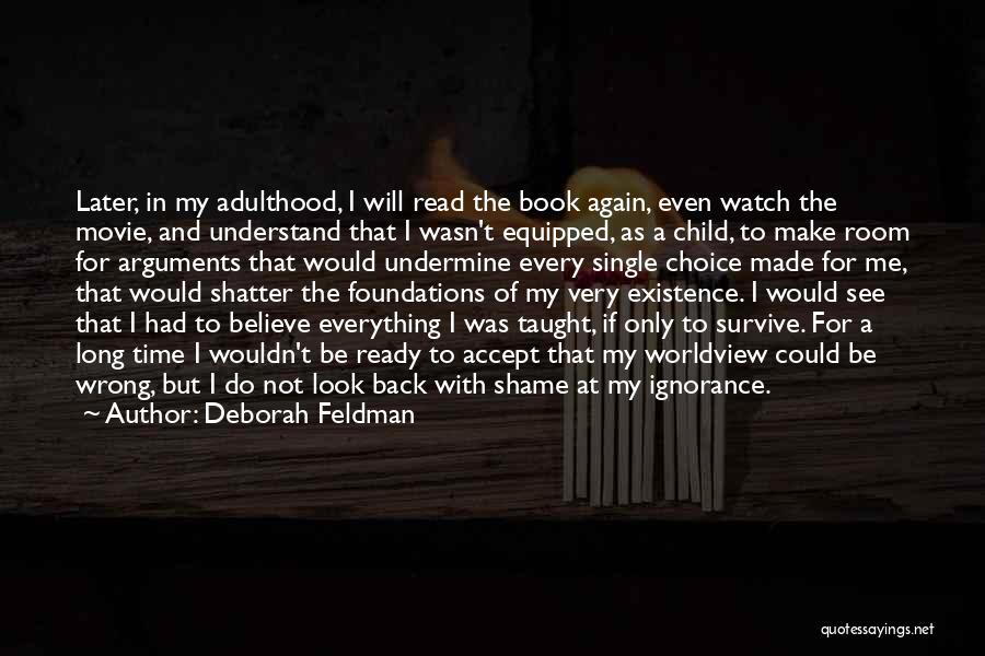 Deborah Feldman Quotes: Later, In My Adulthood, I Will Read The Book Again, Even Watch The Movie, And Understand That I Wasn't Equipped,