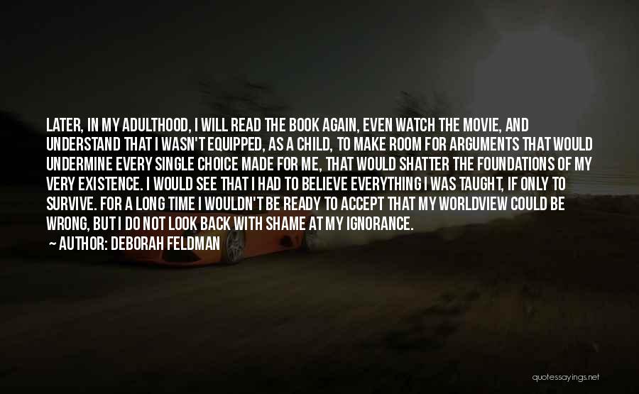 Deborah Feldman Quotes: Later, In My Adulthood, I Will Read The Book Again, Even Watch The Movie, And Understand That I Wasn't Equipped,