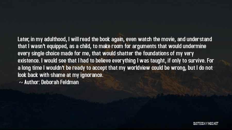 Deborah Feldman Quotes: Later, In My Adulthood, I Will Read The Book Again, Even Watch The Movie, And Understand That I Wasn't Equipped,