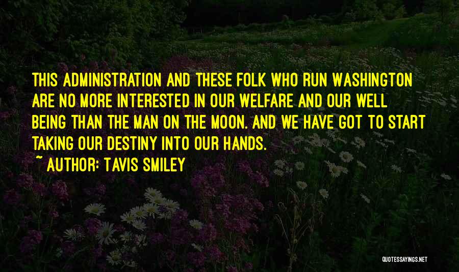 Tavis Smiley Quotes: This Administration And These Folk Who Run Washington Are No More Interested In Our Welfare And Our Well Being Than