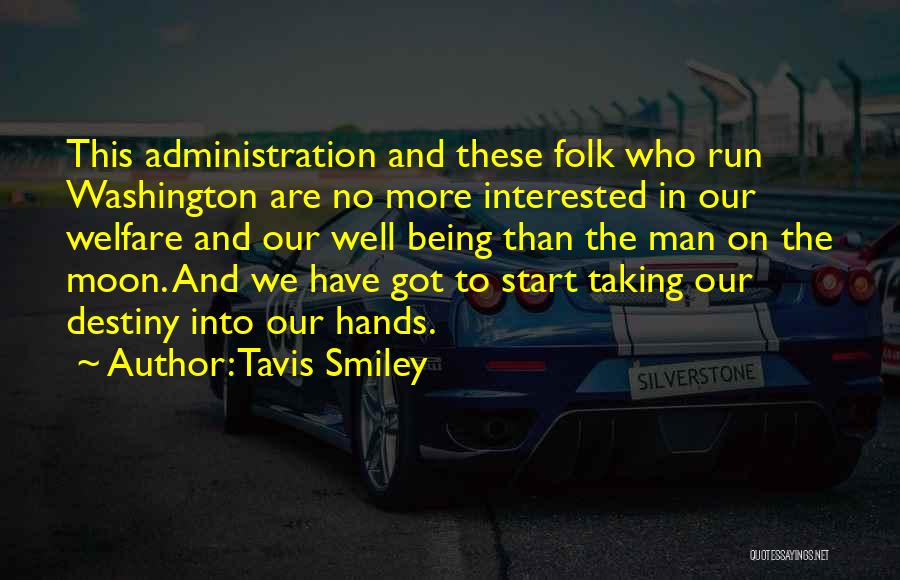 Tavis Smiley Quotes: This Administration And These Folk Who Run Washington Are No More Interested In Our Welfare And Our Well Being Than