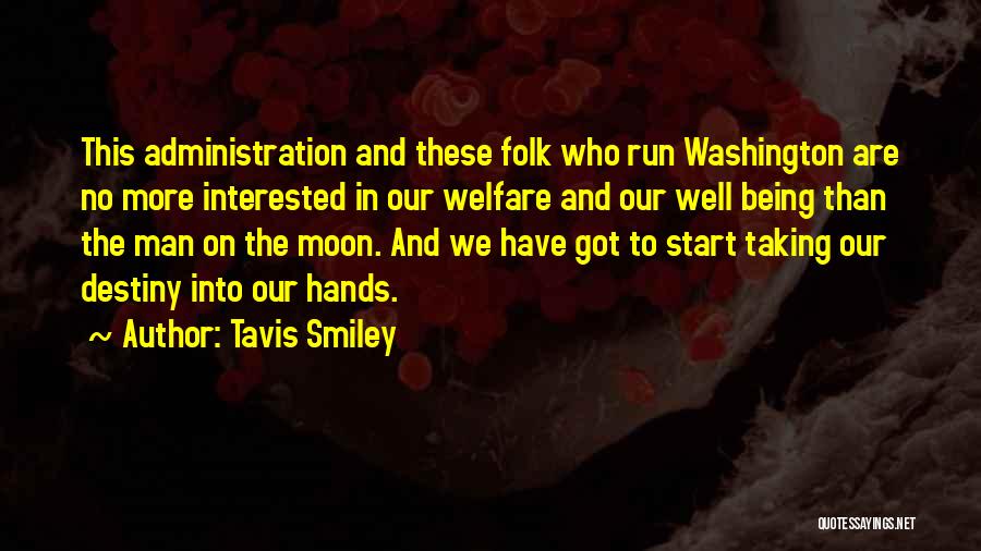 Tavis Smiley Quotes: This Administration And These Folk Who Run Washington Are No More Interested In Our Welfare And Our Well Being Than