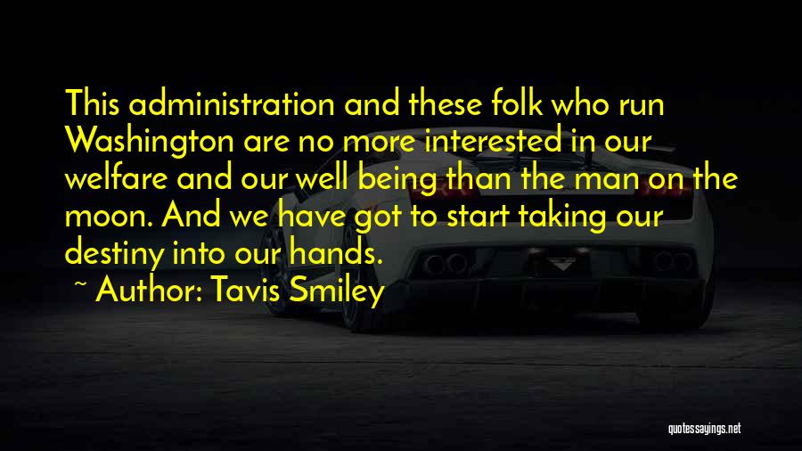 Tavis Smiley Quotes: This Administration And These Folk Who Run Washington Are No More Interested In Our Welfare And Our Well Being Than