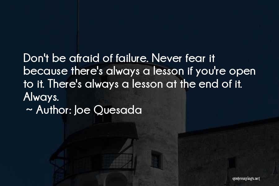 Joe Quesada Quotes: Don't Be Afraid Of Failure. Never Fear It Because There's Always A Lesson If You're Open To It. There's Always