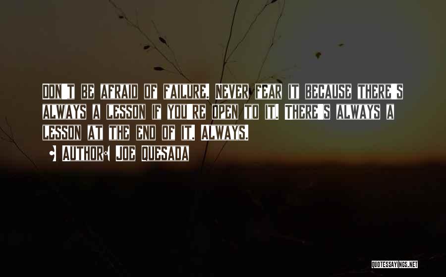 Joe Quesada Quotes: Don't Be Afraid Of Failure. Never Fear It Because There's Always A Lesson If You're Open To It. There's Always