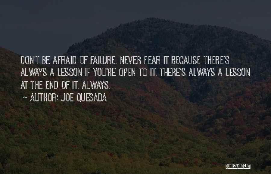 Joe Quesada Quotes: Don't Be Afraid Of Failure. Never Fear It Because There's Always A Lesson If You're Open To It. There's Always